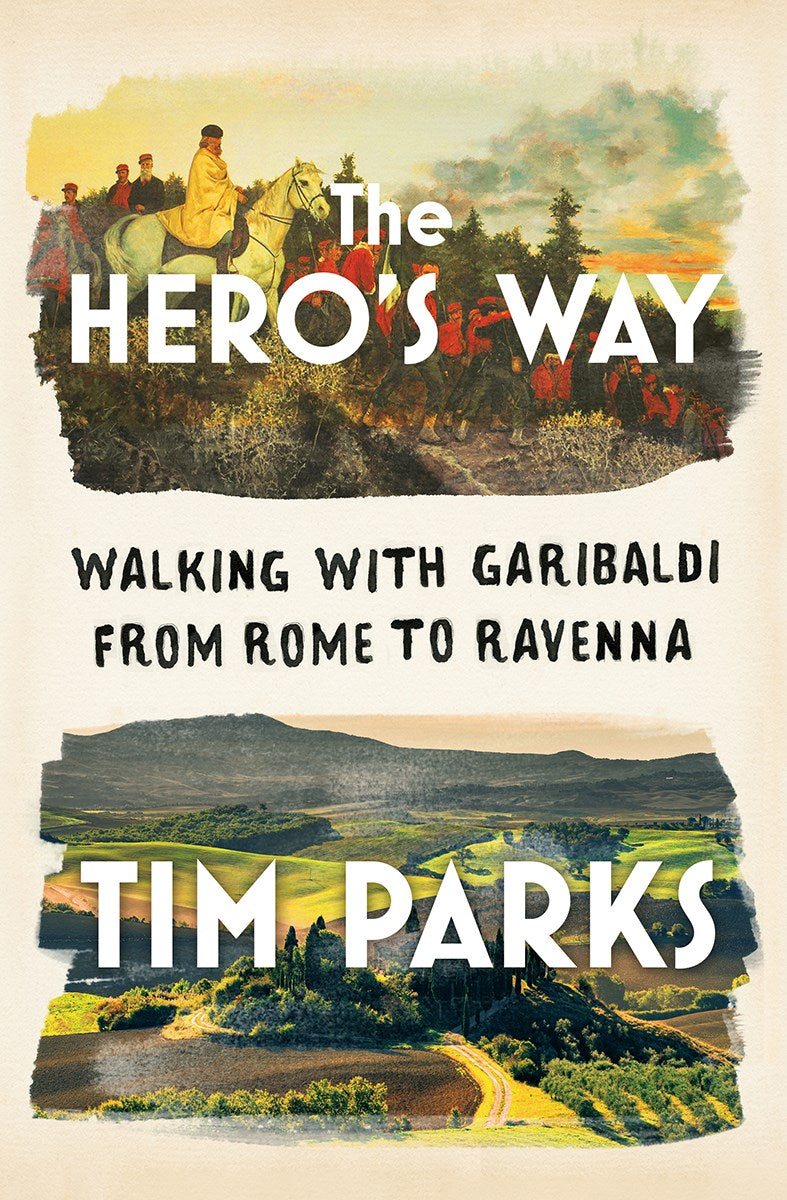The Hero&#39;s Way: Walking with Garibaldi from Rome to Ravenna